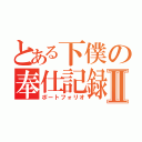 とある下僕の奉仕記録Ⅱ（ポートフォリオ）