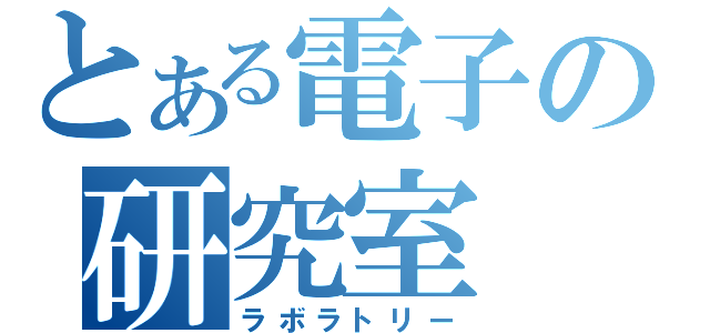 とある電子の研究室（ラボラトリー）