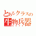 とあるクラスの生物兵器（セキグチ）