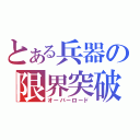 とある兵器の限界突破（オーバーロード）