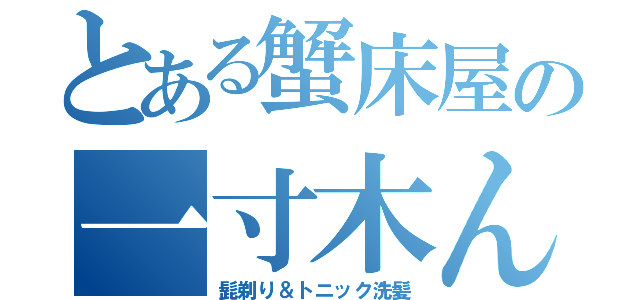 とある蟹床屋の一寸木ん（髭剃り＆トニック洗髪）