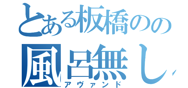 とある板橋のの風呂無し物件（アヴァンド）