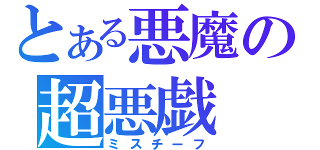 とある悪魔の超悪戯（ミスチーフ）