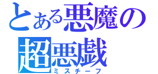 とある悪魔の超悪戯（ミスチーフ）