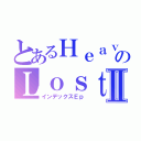 とあるＨｅａｖｅｎｓのＬｏｓｔ録Ⅱ（インデックスＥｐ）