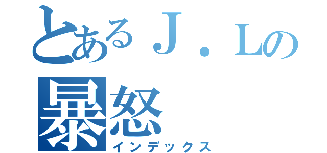 とあるＪ．Ｌの暴怒（インデックス）