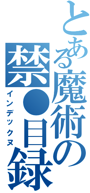 とある魔術の禁●目録（インデックヌ）