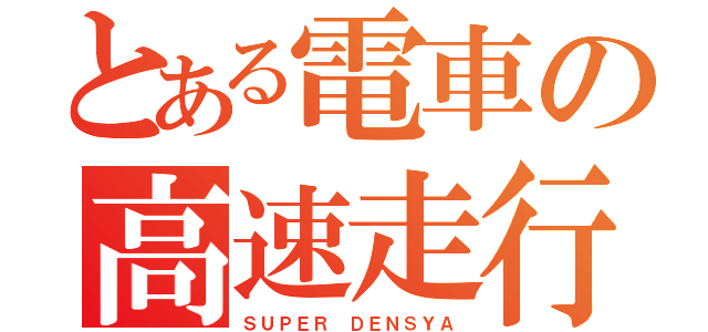 とある電車の高速走行（ＳＵＰＥＲ ＤＥＮＳＹＡ）