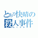 とある快晴の殺人事件（もくろみ）