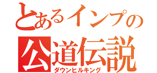 とあるインプの公道伝説（ダウンヒルキング）