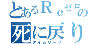 とあるＲｅゼロの死に戻り（タイムリープ）