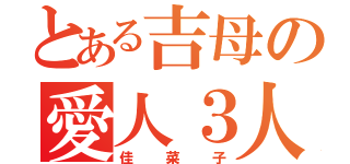 とある吉母の愛人３人（佳菜子）