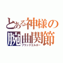 とある神様の腕曲関節（ブラックエルボー）