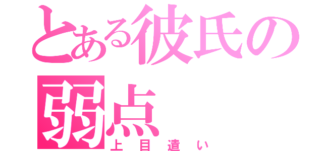 とある彼氏の弱点（上目遣い）