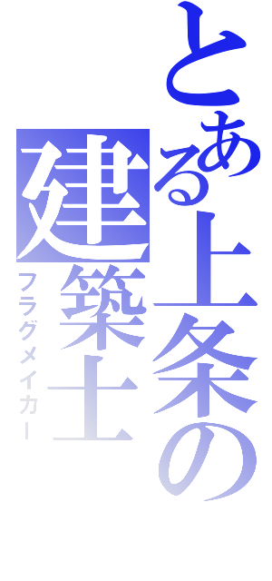 とある上条の建築士（フラグメイカー）