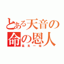 とある天音の命の恩人（風見一姫）