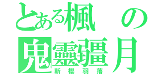 とある楓の鬼靈疆月（斬櫻羽落）