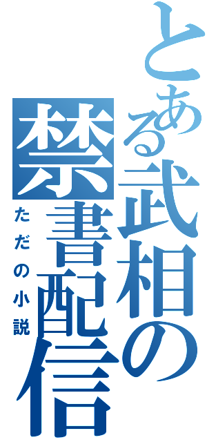 とある武相の禁書配信（ただの小説）