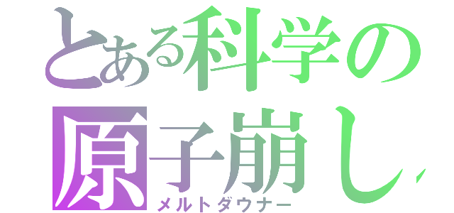 とある科学の原子崩し（メルトダウナー）