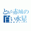 とある赤城の白い水星（高橋涼介）