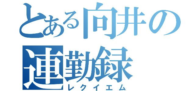 とある向井の連勤録（レクイエム）