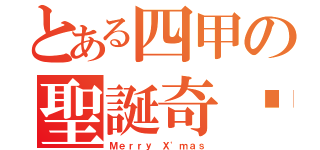 とある四甲の聖誕奇緣（Ｍｅｒｒｙ Ｘ'ｍａｓ）