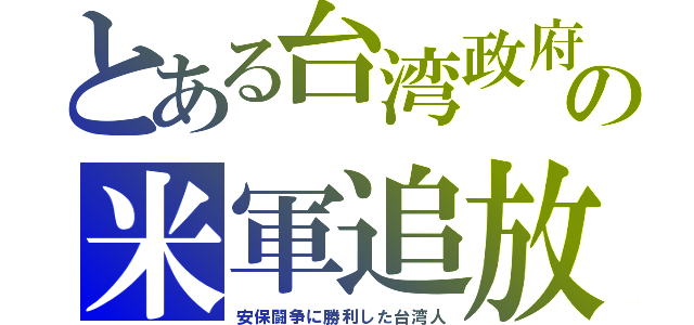 とある台湾政府の米軍追放（安保闘争に勝利した台湾人）