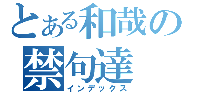 とある和哉の禁句達（インデックス）