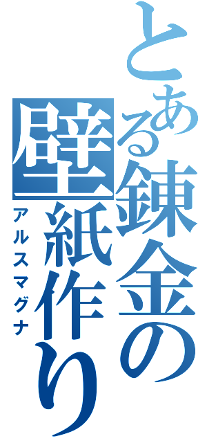 とある錬金の壁紙作り（アルスマグナ）