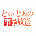 とあるとあの事故放送（とあんご．ｊｐ）