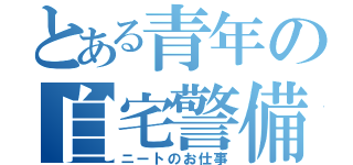 とある青年の自宅警備（ニートのお仕事）