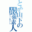 とある山下の最強素人（パッと見エース）