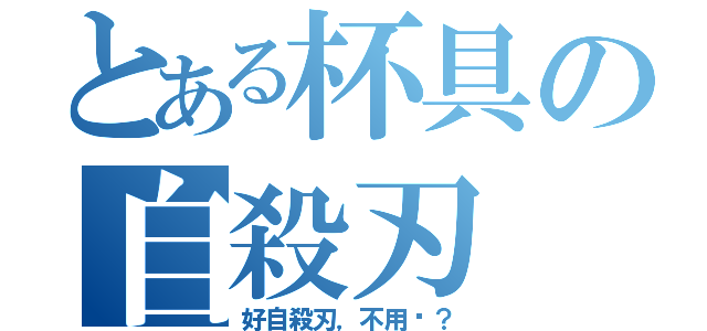 とある杯具の自殺刃（好自殺刃，不用嗎？）