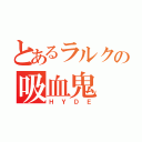 とあるラルクの吸血鬼（ＨＹＤＥ）