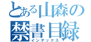 とある山森の禁書目録（インデックス）