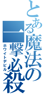 とある魔法の一撃必殺（ホワイトデビル）