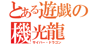 とある遊戯の機光龍（サイバー・ドラゴン）