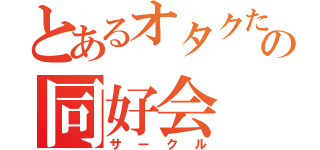 とあるオタクたちの同好会（サークル）