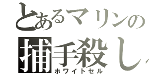 とあるマリンの捕手殺し（ホワイトセル）