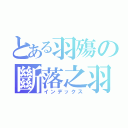 とある羽殤の斷落之羽（インデックス）