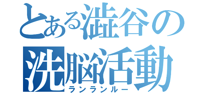 とある澁谷の洗脳活動（ランランルー）