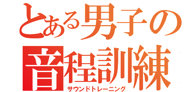 とある男子の音程訓練（サウンドトレーニング）