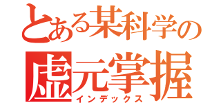 とある某科学の虚元掌握（インデックス）