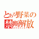 とある野菜の禁断解放（オヤコゲンカ）