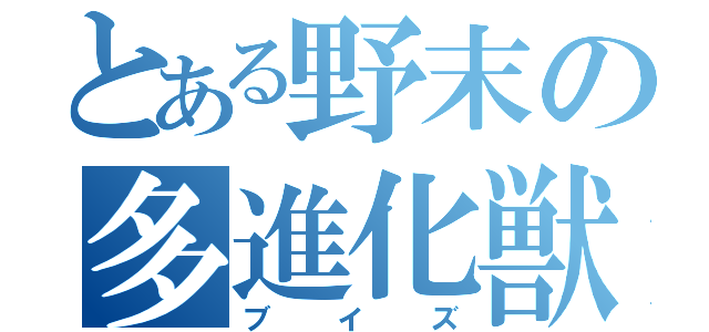 とある野末の多進化獣（ブイズ）