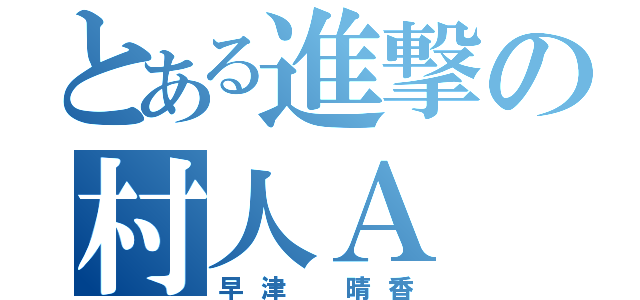 とある進撃の村人Ａ（早津 晴香）