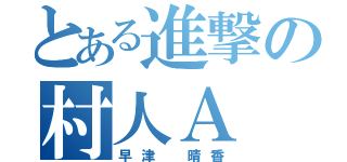 とある進撃の村人Ａ（早津 晴香）