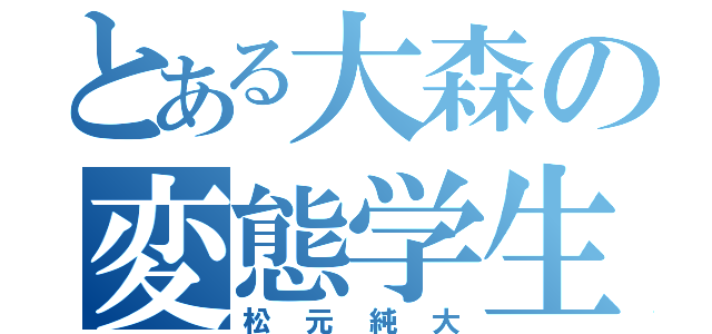 とある大森の変態学生（松元純大）