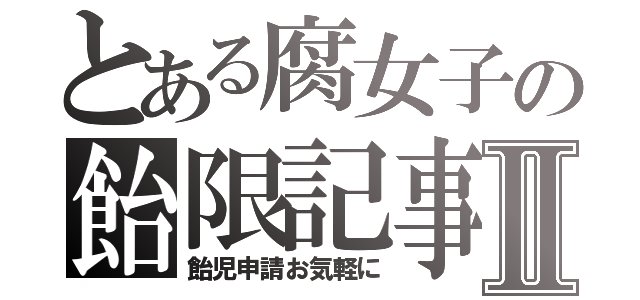 とある腐女子の飴限記事Ⅱ（飴児申請お気軽に）