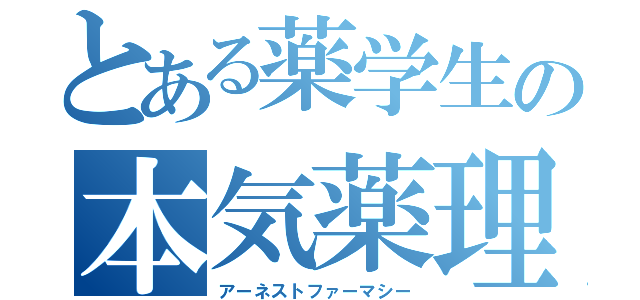 とある薬学生の本気薬理（アーネストファーマシー）